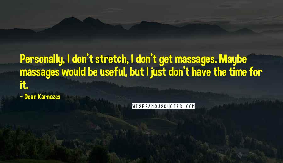 Dean Karnazes Quotes: Personally, I don't stretch, I don't get massages. Maybe massages would be useful, but I just don't have the time for it.