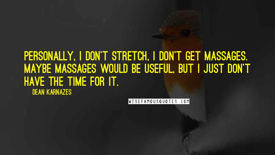 Dean Karnazes Quotes: Personally, I don't stretch, I don't get massages. Maybe massages would be useful, but I just don't have the time for it.