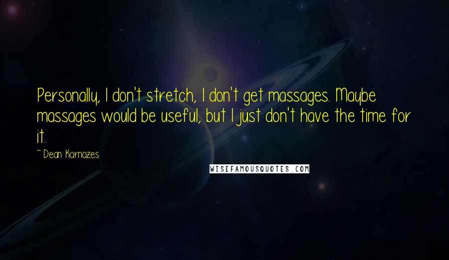 Dean Karnazes Quotes: Personally, I don't stretch, I don't get massages. Maybe massages would be useful, but I just don't have the time for it.