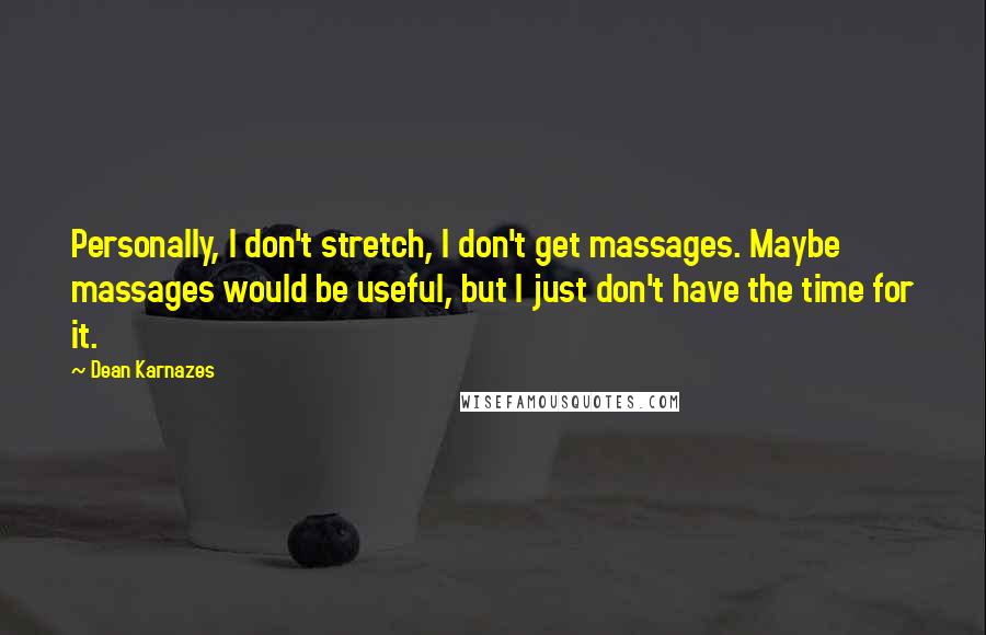 Dean Karnazes Quotes: Personally, I don't stretch, I don't get massages. Maybe massages would be useful, but I just don't have the time for it.