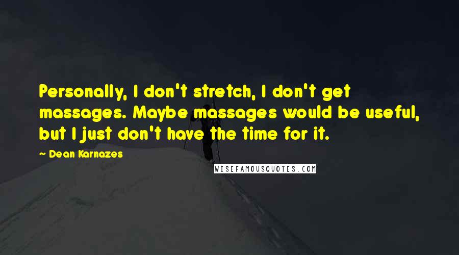 Dean Karnazes Quotes: Personally, I don't stretch, I don't get massages. Maybe massages would be useful, but I just don't have the time for it.