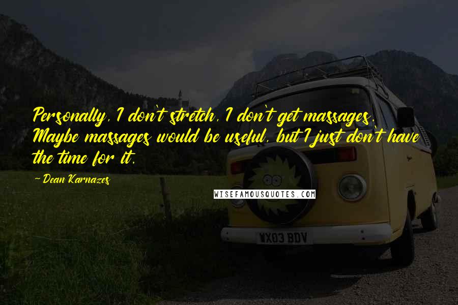 Dean Karnazes Quotes: Personally, I don't stretch, I don't get massages. Maybe massages would be useful, but I just don't have the time for it.