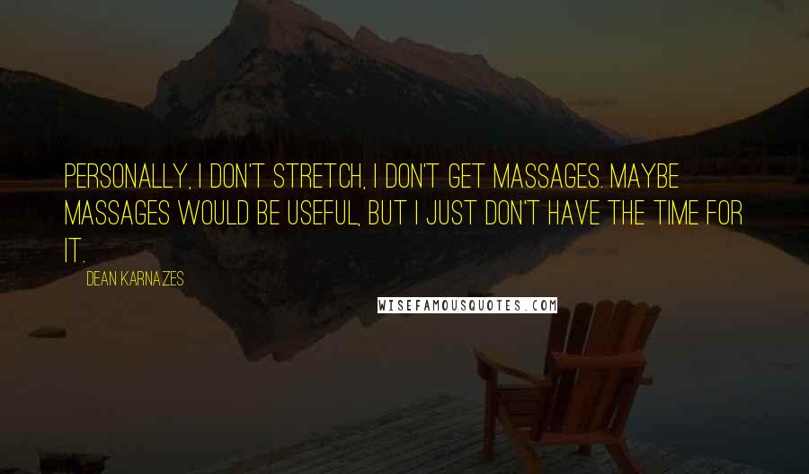 Dean Karnazes Quotes: Personally, I don't stretch, I don't get massages. Maybe massages would be useful, but I just don't have the time for it.