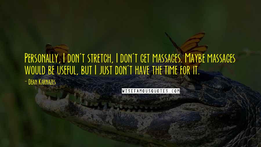 Dean Karnazes Quotes: Personally, I don't stretch, I don't get massages. Maybe massages would be useful, but I just don't have the time for it.