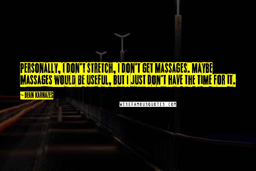 Dean Karnazes Quotes: Personally, I don't stretch, I don't get massages. Maybe massages would be useful, but I just don't have the time for it.