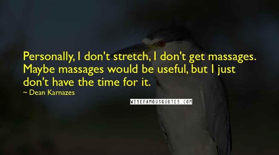 Dean Karnazes Quotes: Personally, I don't stretch, I don't get massages. Maybe massages would be useful, but I just don't have the time for it.