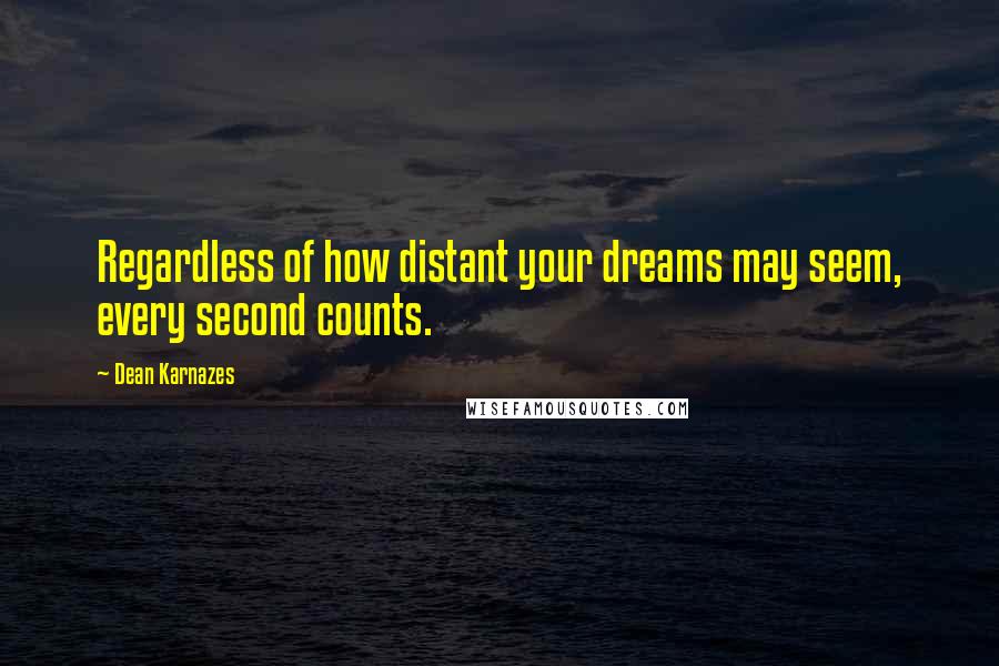 Dean Karnazes Quotes: Regardless of how distant your dreams may seem, every second counts.