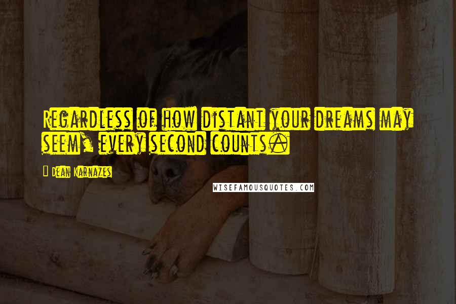 Dean Karnazes Quotes: Regardless of how distant your dreams may seem, every second counts.