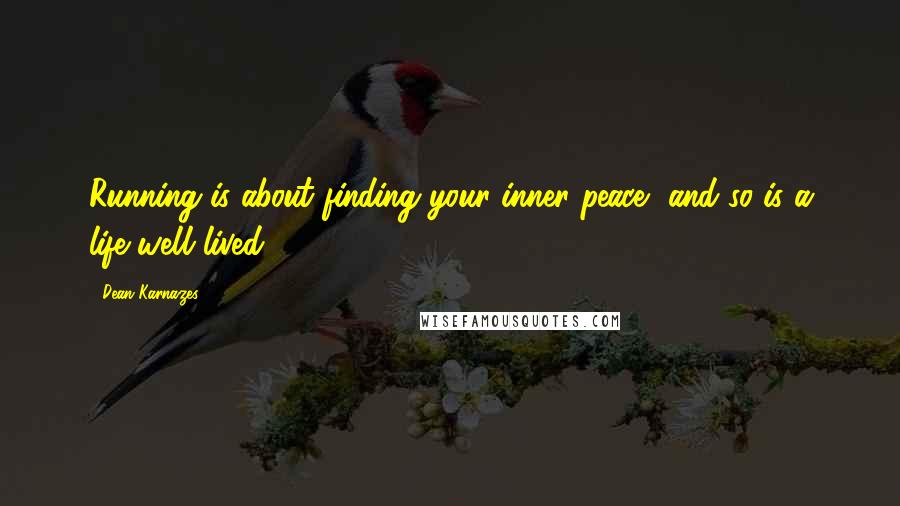 Dean Karnazes Quotes: Running is about finding your inner peace, and so is a life well lived.