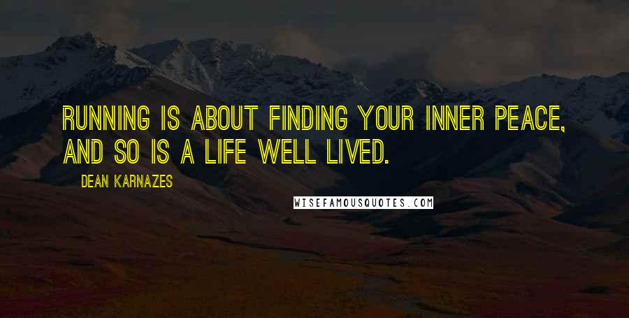 Dean Karnazes Quotes: Running is about finding your inner peace, and so is a life well lived.