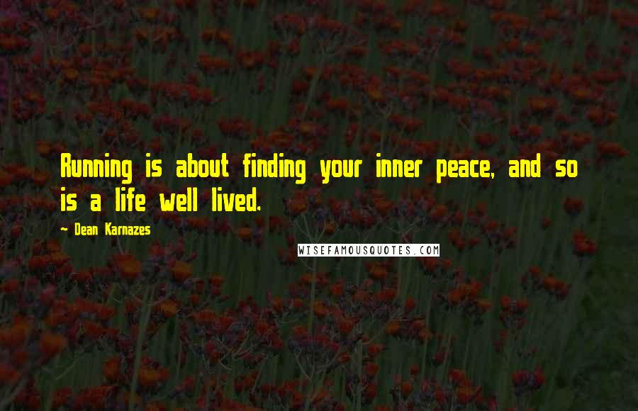 Dean Karnazes Quotes: Running is about finding your inner peace, and so is a life well lived.