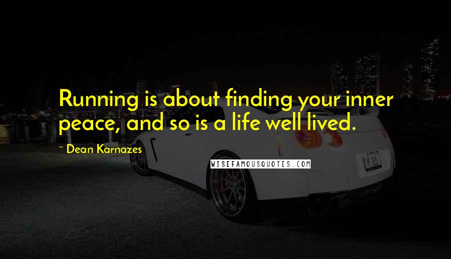 Dean Karnazes Quotes: Running is about finding your inner peace, and so is a life well lived.