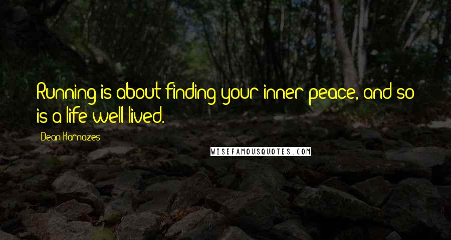 Dean Karnazes Quotes: Running is about finding your inner peace, and so is a life well lived.