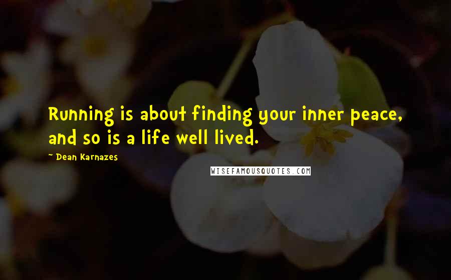 Dean Karnazes Quotes: Running is about finding your inner peace, and so is a life well lived.