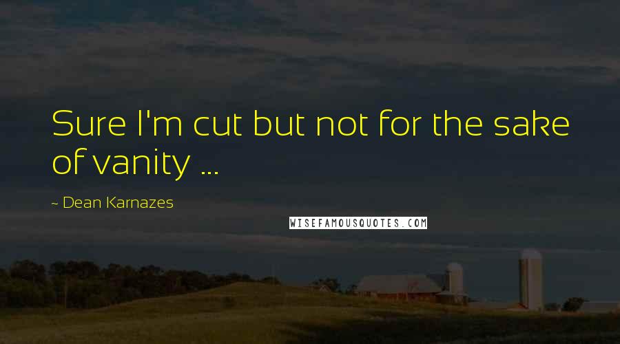 Dean Karnazes Quotes: Sure I'm cut but not for the sake of vanity ...