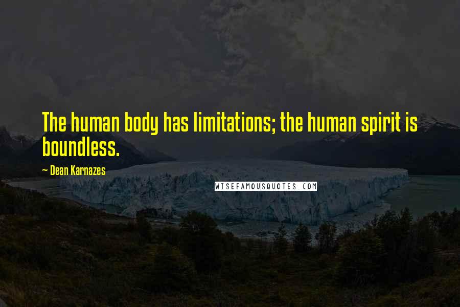 Dean Karnazes Quotes: The human body has limitations; the human spirit is boundless.