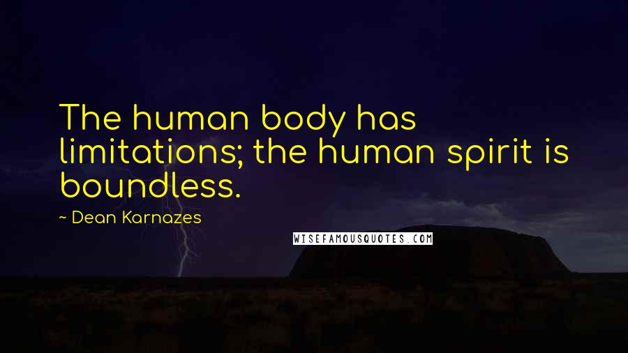 Dean Karnazes Quotes: The human body has limitations; the human spirit is boundless.