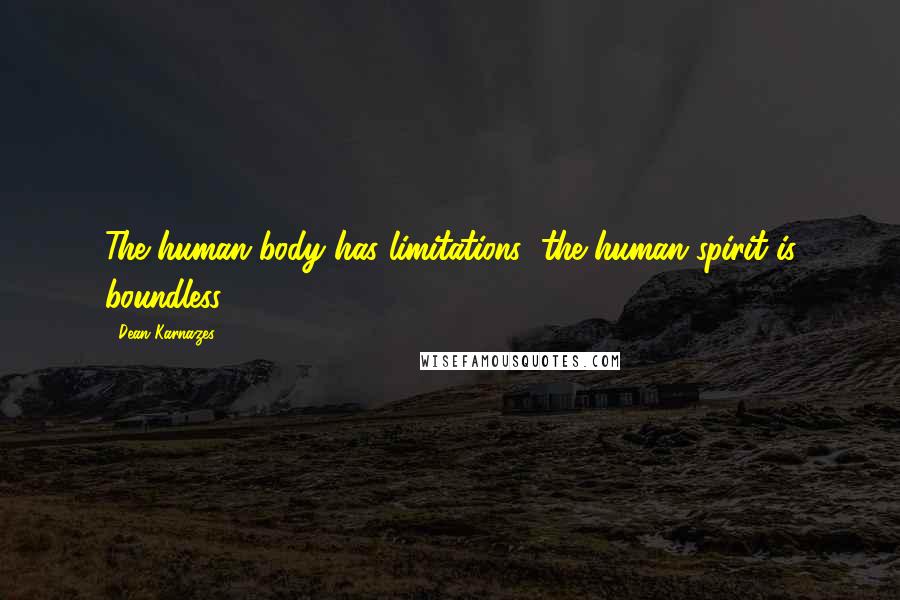 Dean Karnazes Quotes: The human body has limitations; the human spirit is boundless.
