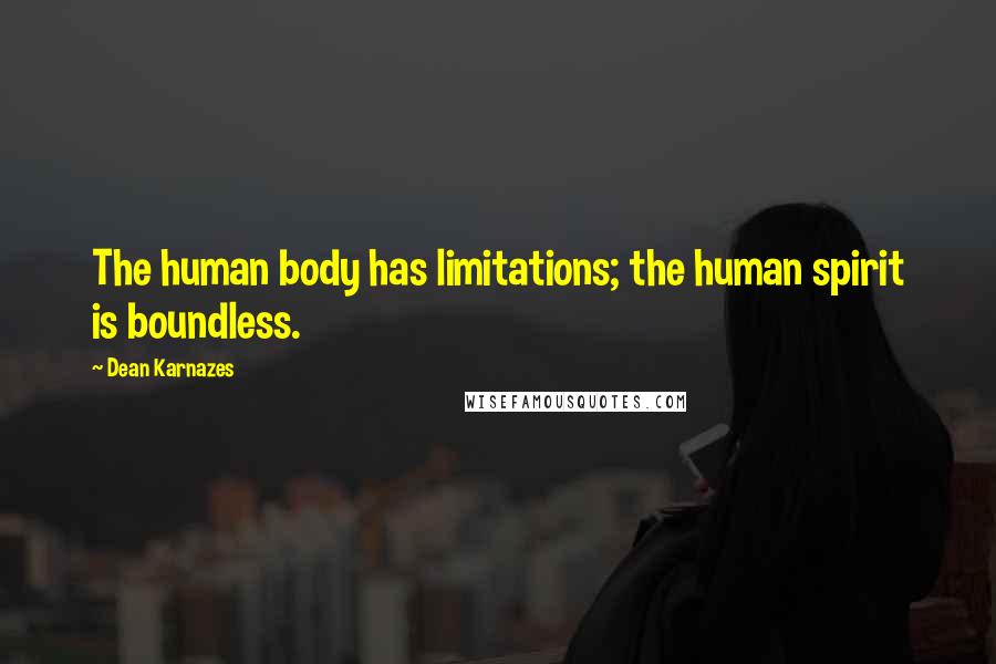 Dean Karnazes Quotes: The human body has limitations; the human spirit is boundless.