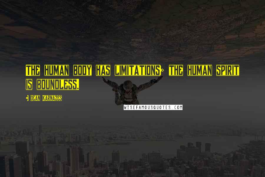 Dean Karnazes Quotes: The human body has limitations; the human spirit is boundless.
