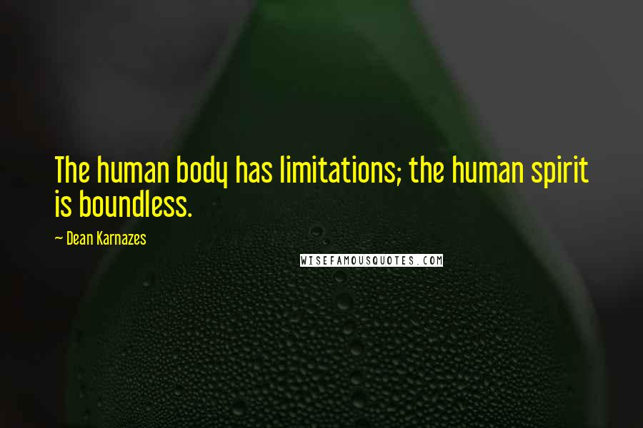 Dean Karnazes Quotes: The human body has limitations; the human spirit is boundless.