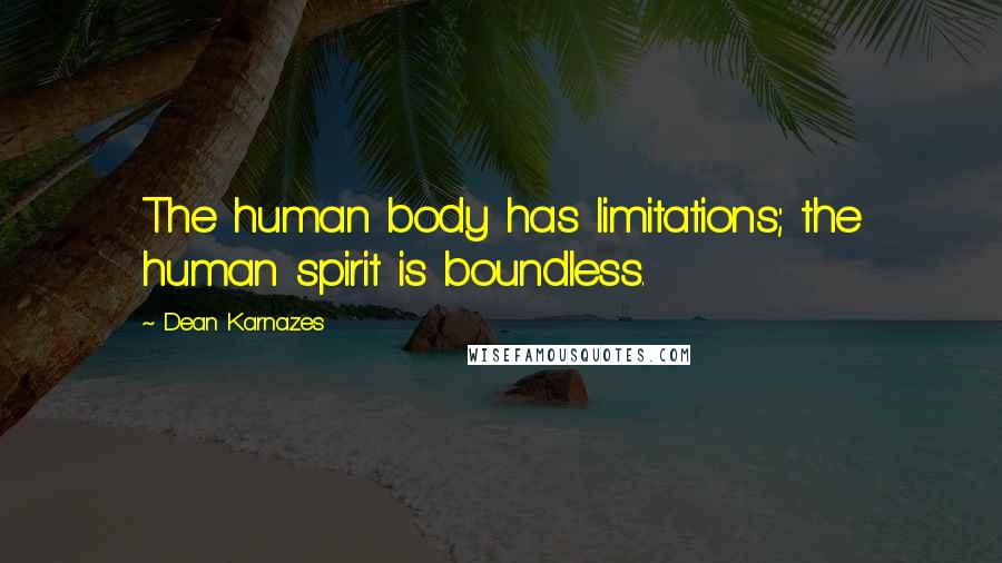 Dean Karnazes Quotes: The human body has limitations; the human spirit is boundless.
