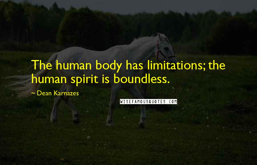 Dean Karnazes Quotes: The human body has limitations; the human spirit is boundless.