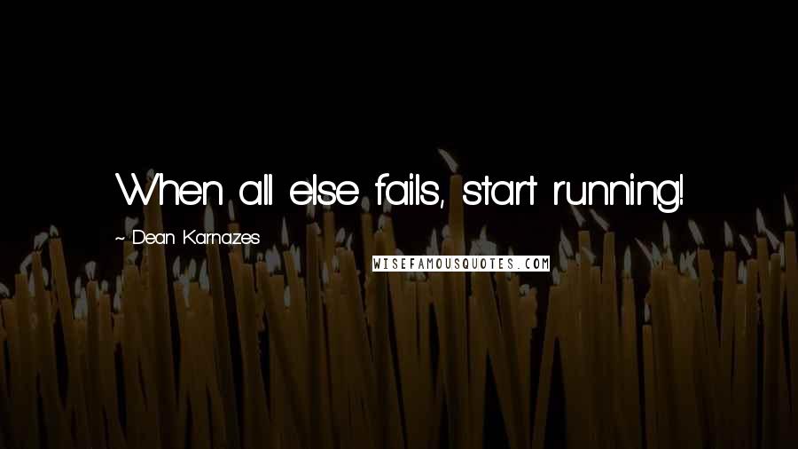 Dean Karnazes Quotes: When all else fails, start running!