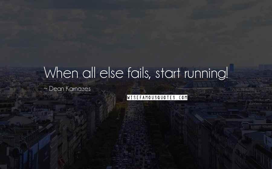 Dean Karnazes Quotes: When all else fails, start running!