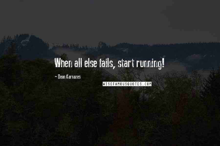 Dean Karnazes Quotes: When all else fails, start running!