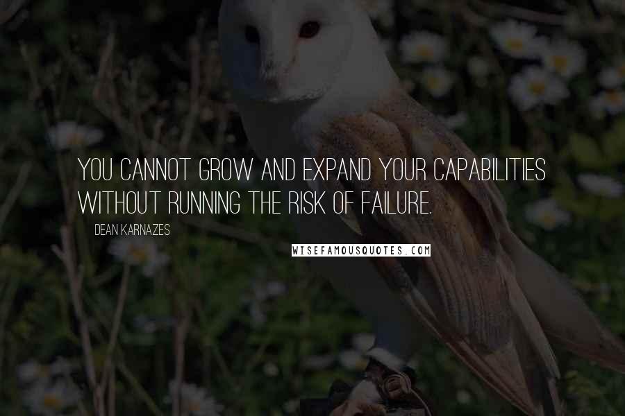Dean Karnazes Quotes: You cannot grow and expand your capabilities without running the risk of failure.