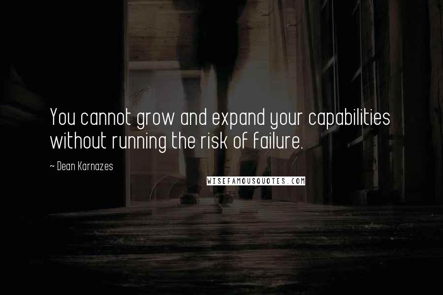 Dean Karnazes Quotes: You cannot grow and expand your capabilities without running the risk of failure.