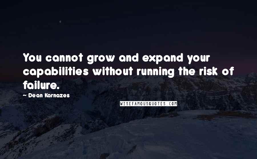 Dean Karnazes Quotes: You cannot grow and expand your capabilities without running the risk of failure.