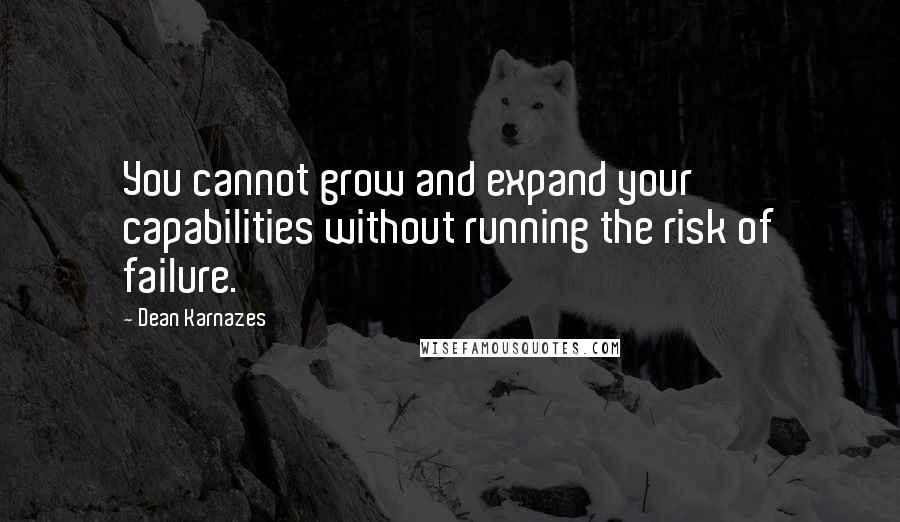 Dean Karnazes Quotes: You cannot grow and expand your capabilities without running the risk of failure.