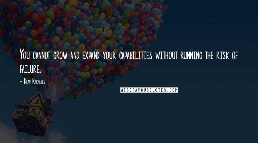 Dean Karnazes Quotes: You cannot grow and expand your capabilities without running the risk of failure.