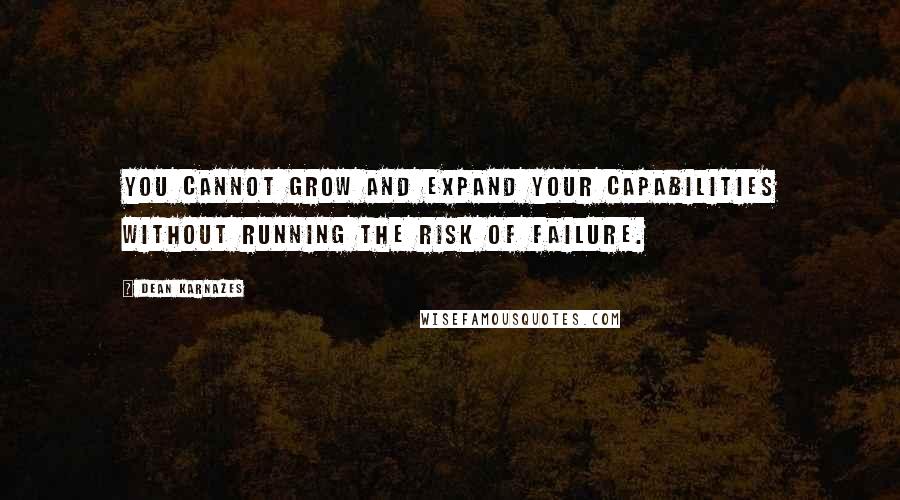 Dean Karnazes Quotes: You cannot grow and expand your capabilities without running the risk of failure.