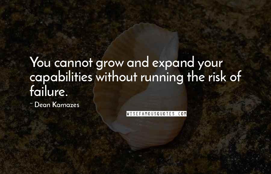Dean Karnazes Quotes: You cannot grow and expand your capabilities without running the risk of failure.