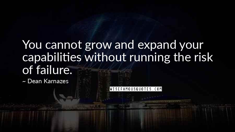 Dean Karnazes Quotes: You cannot grow and expand your capabilities without running the risk of failure.