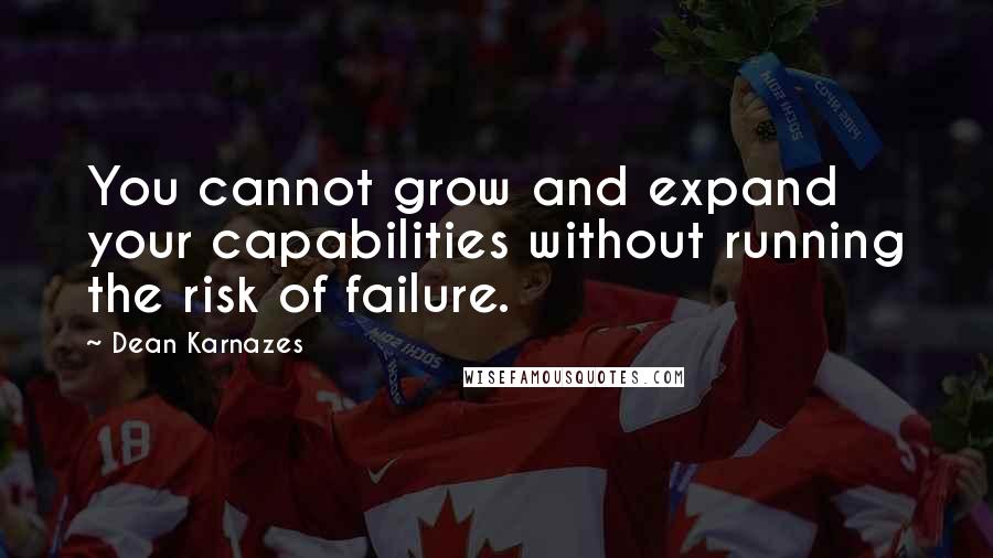 Dean Karnazes Quotes: You cannot grow and expand your capabilities without running the risk of failure.