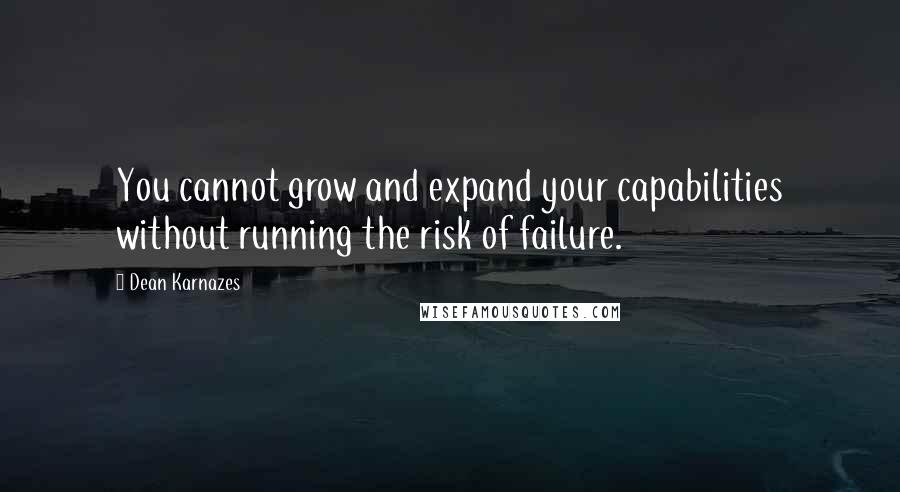 Dean Karnazes Quotes: You cannot grow and expand your capabilities without running the risk of failure.