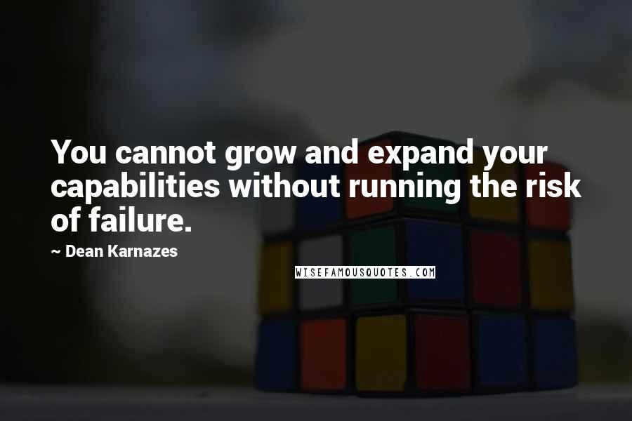 Dean Karnazes Quotes: You cannot grow and expand your capabilities without running the risk of failure.