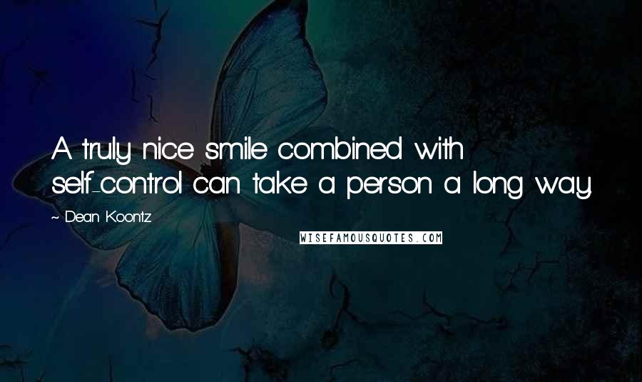 Dean Koontz Quotes: A truly nice smile combined with self-control can take a person a long way.