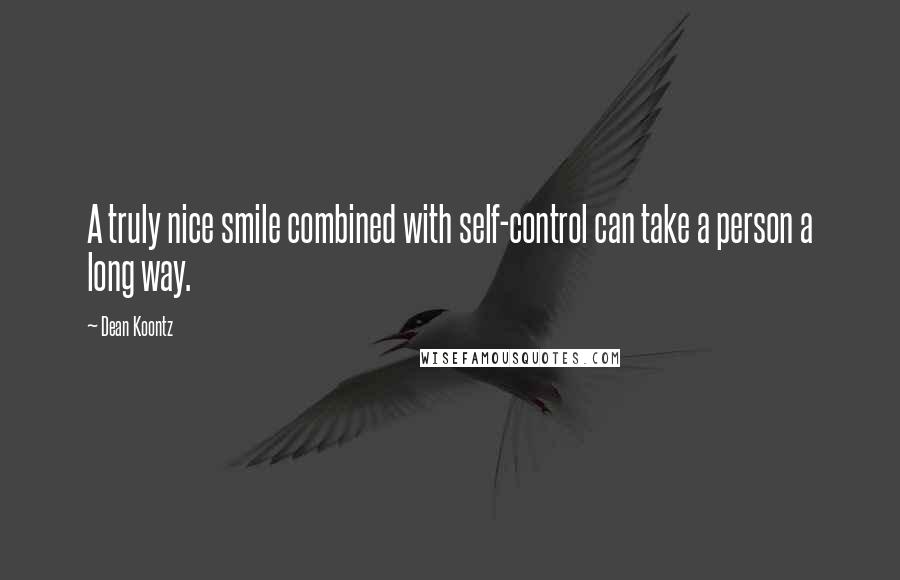 Dean Koontz Quotes: A truly nice smile combined with self-control can take a person a long way.