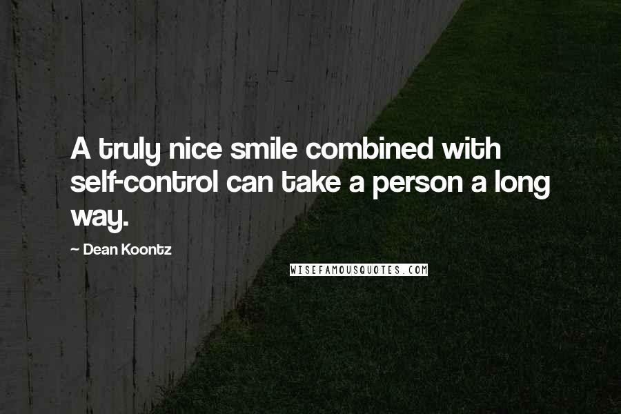 Dean Koontz Quotes: A truly nice smile combined with self-control can take a person a long way.