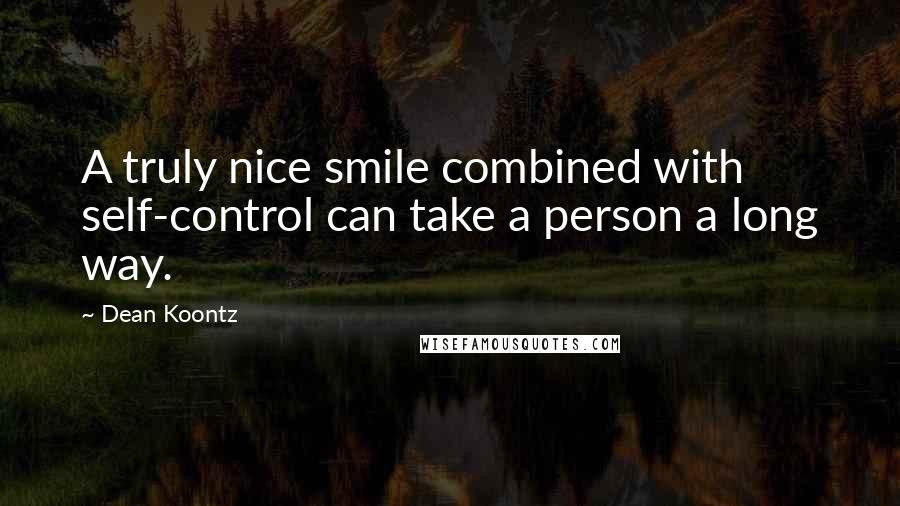 Dean Koontz Quotes: A truly nice smile combined with self-control can take a person a long way.