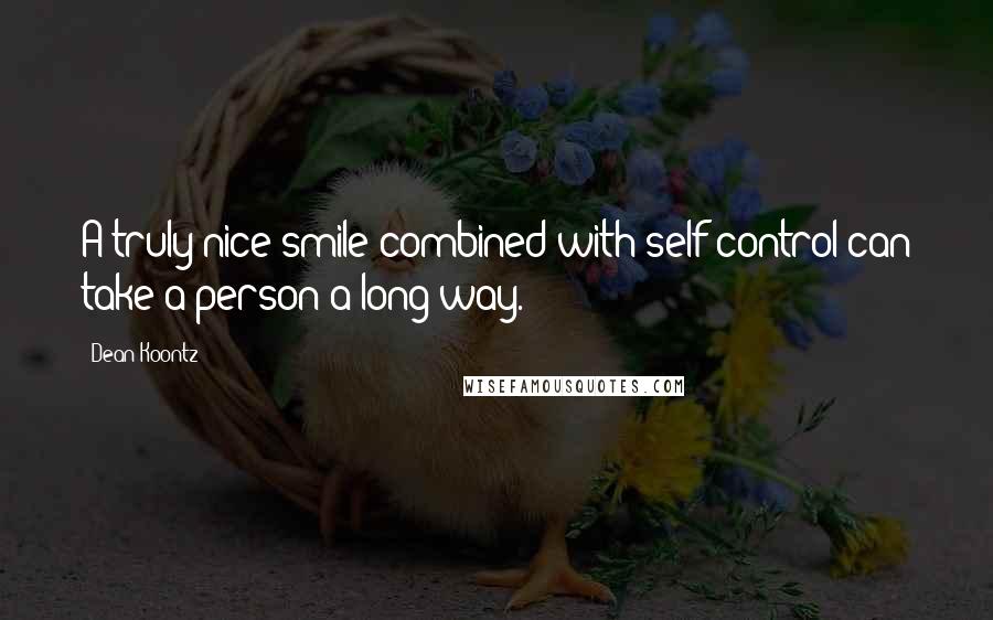 Dean Koontz Quotes: A truly nice smile combined with self-control can take a person a long way.