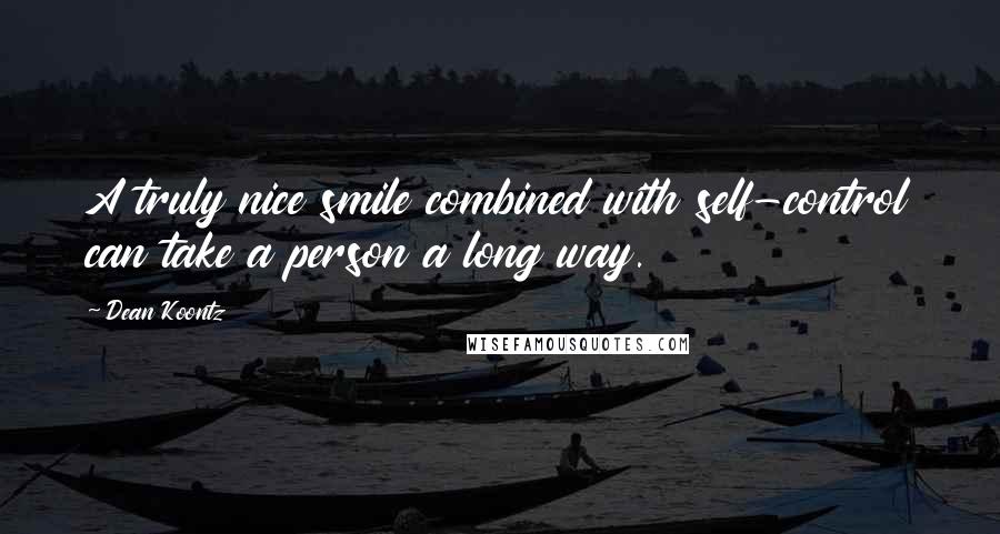 Dean Koontz Quotes: A truly nice smile combined with self-control can take a person a long way.