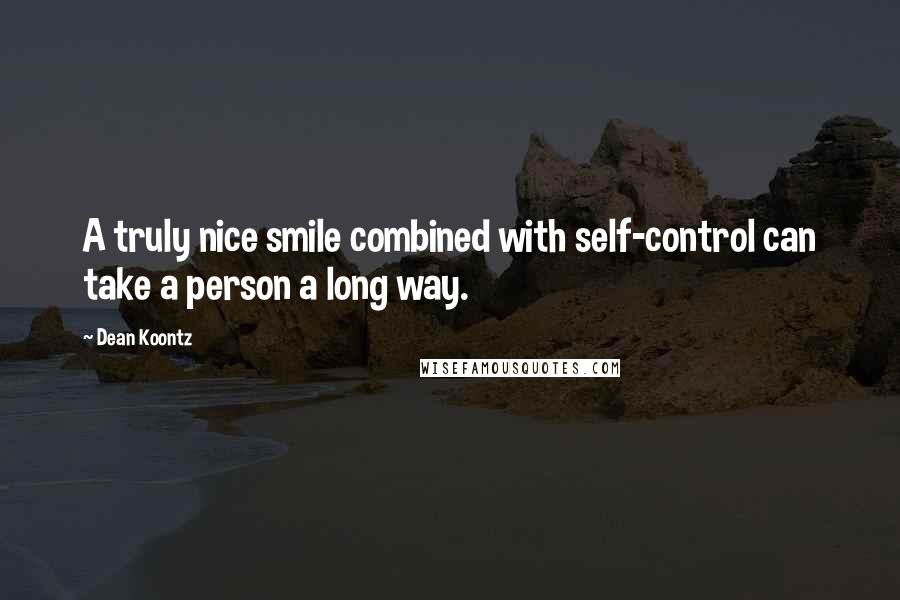 Dean Koontz Quotes: A truly nice smile combined with self-control can take a person a long way.