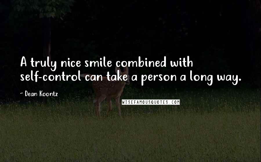 Dean Koontz Quotes: A truly nice smile combined with self-control can take a person a long way.