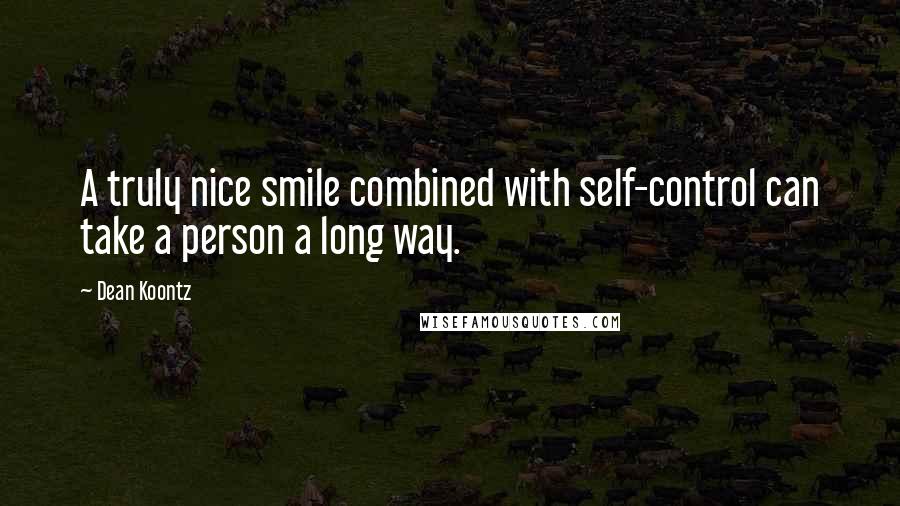 Dean Koontz Quotes: A truly nice smile combined with self-control can take a person a long way.